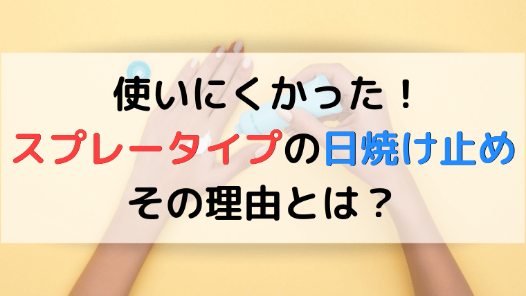 使いにくかった スプレータイプの日焼け止めのデメリットとその理由とは ままらくらぶ